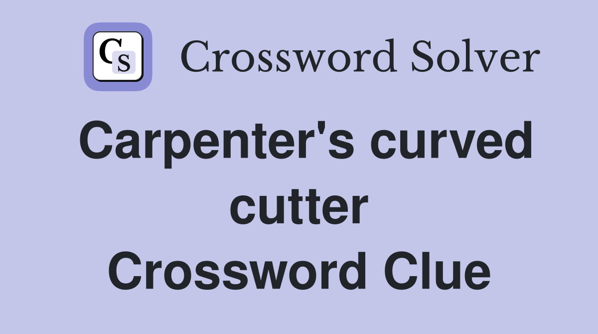 Carpenter's curved cutter Crossword Clue Answers Crossword Solver